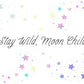 Stay Wild Moon Child